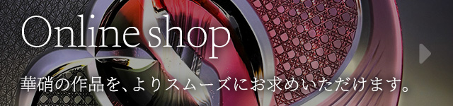 Online shop 華硝の作品を、よりスムーズにお求めいただけます。